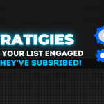 5 Strategies To Keep Your List Engaged After They’ve Subscribed!