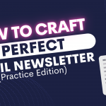 How to Craft the PERFECT Email Newsletter (Practice Edition)