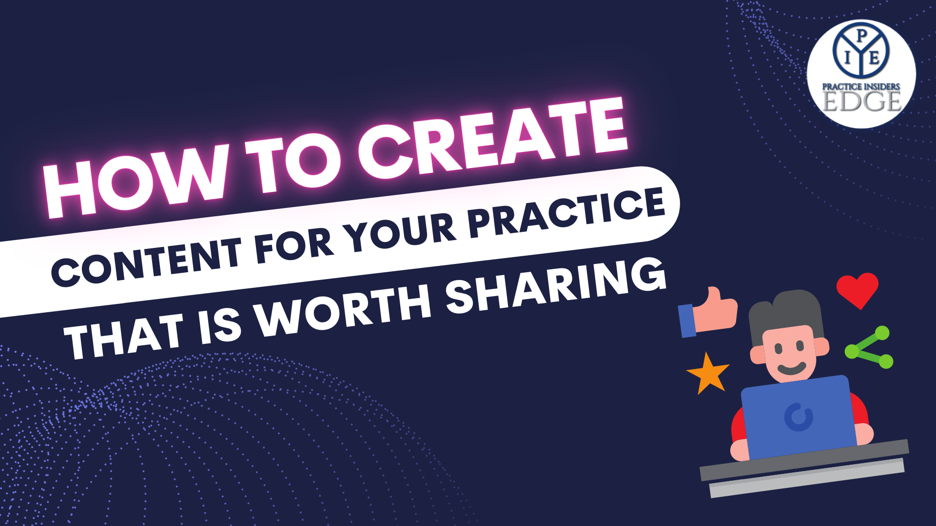 Create Content For Your Practice That Is Worth Sharing